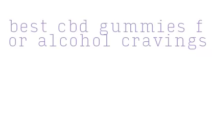 best cbd gummies for alcohol cravings