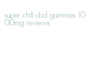 super chill cbd gummies 1000mg reviews