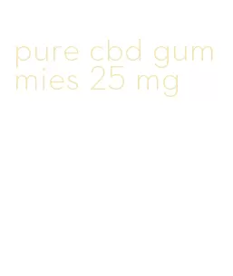 pure cbd gummies 25 mg