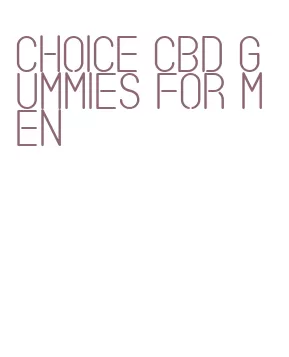 choice cbd gummies for men