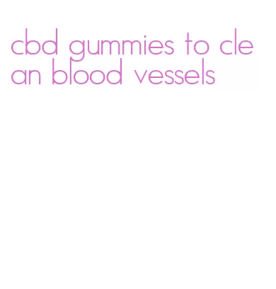 cbd gummies to clean blood vessels