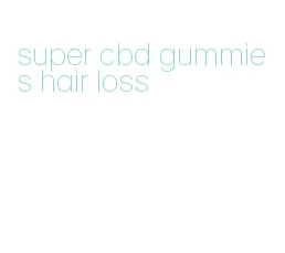 super cbd gummies hair loss