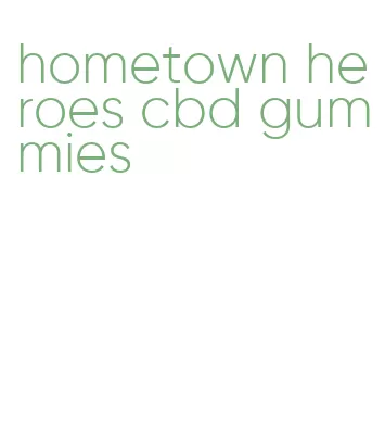 hometown heroes cbd gummies