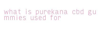 what is purekana cbd gummies used for