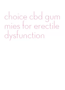 choice cbd gummies for erectile dysfunction