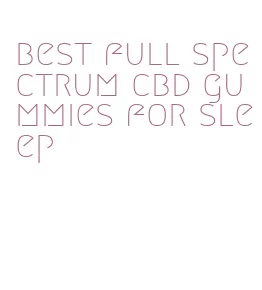 best full spectrum cbd gummies for sleep