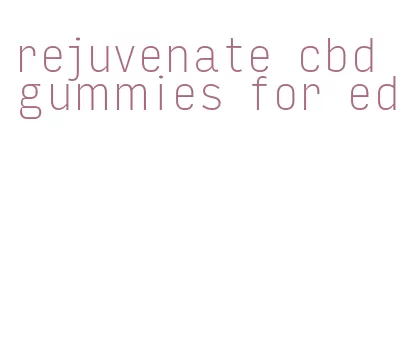 rejuvenate cbd gummies for ed