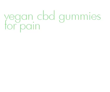 vegan cbd gummies for pain