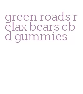 green roads relax bears cbd gummies