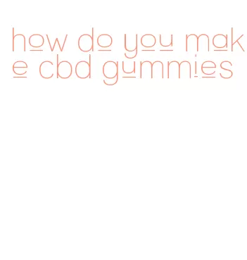 how do you make cbd gummies