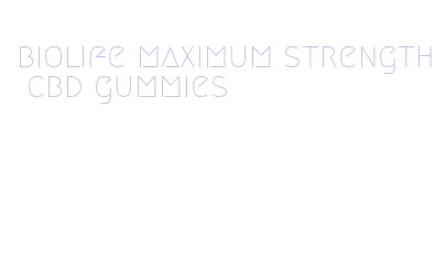 biolife maximum strength cbd gummies