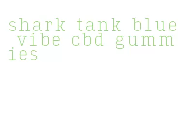 shark tank blue vibe cbd gummies