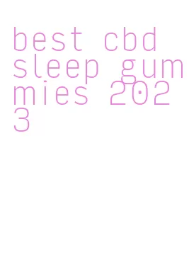 best cbd sleep gummies 2023