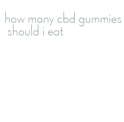 how many cbd gummies should i eat