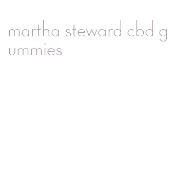 martha steward cbd gummies