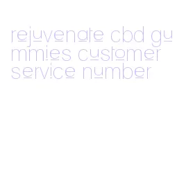 rejuvenate cbd gummies customer service number