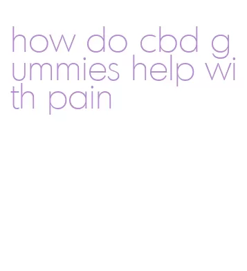 how do cbd gummies help with pain