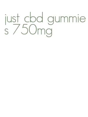 just cbd gummies 750mg