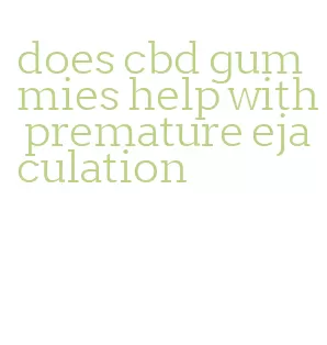 does cbd gummies help with premature ejaculation