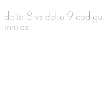 delta 8 vs delta 9 cbd gummies