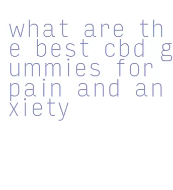 what are the best cbd gummies for pain and anxiety