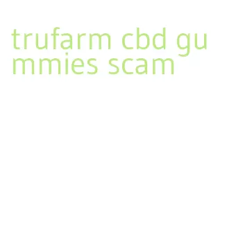 trufarm cbd gummies scam