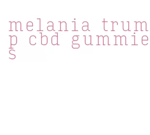 melania trump cbd gummies