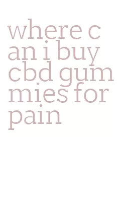 where can i buy cbd gummies for pain