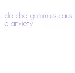 do cbd gummies cause anxiety