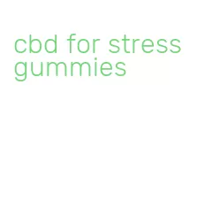 cbd for stress gummies