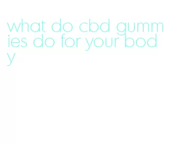 what do cbd gummies do for your body