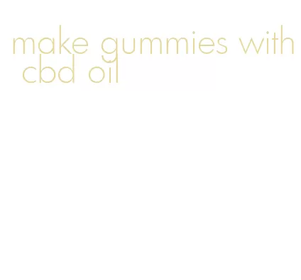 make gummies with cbd oil