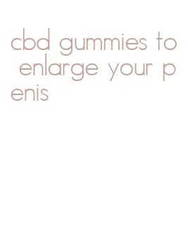 cbd gummies to enlarge your penis