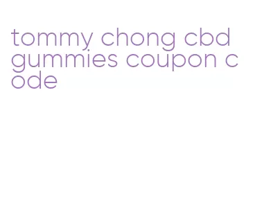 tommy chong cbd gummies coupon code