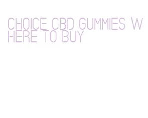 choice cbd gummies where to buy