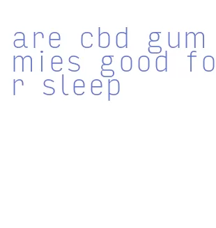 are cbd gummies good for sleep