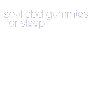 soul cbd gummies for sleep