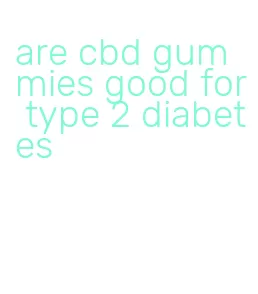 are cbd gummies good for type 2 diabetes