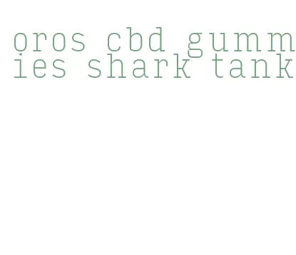 oros cbd gummies shark tank