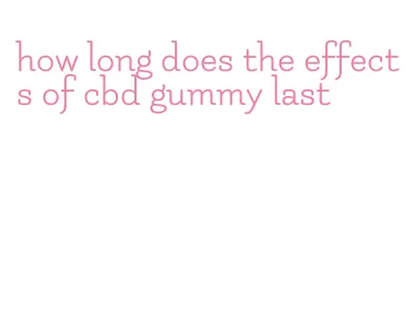 how long does the effects of cbd gummy last