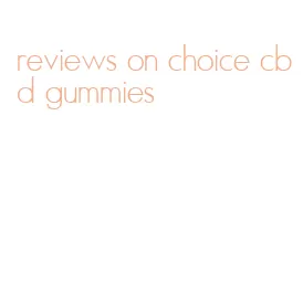 reviews on choice cbd gummies