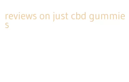 reviews on just cbd gummies