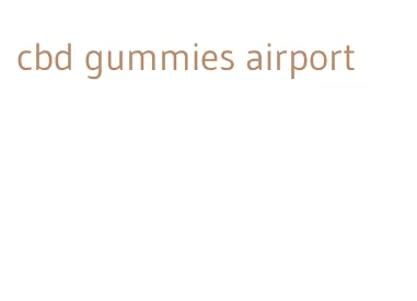 cbd gummies airport