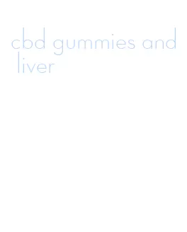 cbd gummies and liver