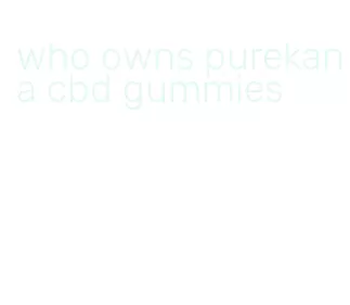 who owns purekana cbd gummies