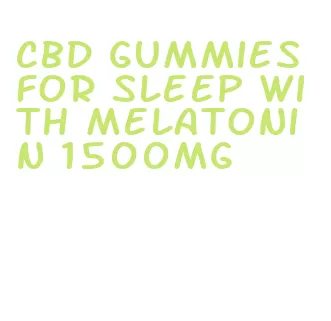 cbd gummies for sleep with melatonin 1500mg