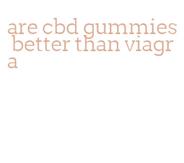 are cbd gummies better than viagra