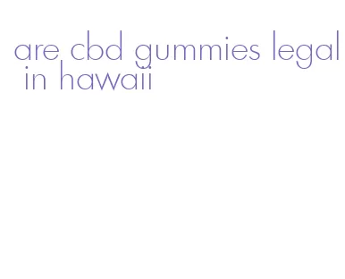 are cbd gummies legal in hawaii