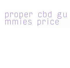 proper cbd gummies price