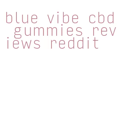 blue vibe cbd gummies reviews reddit